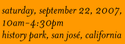 Saturday, September 22, 2007, 10am-4:30pm. History Park, San Jose, California